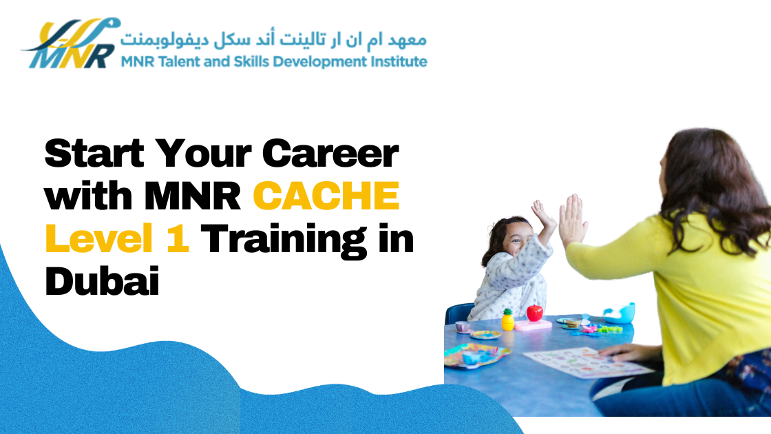 Start Your Career with MNR CACHE Level 1 Training in Dubai